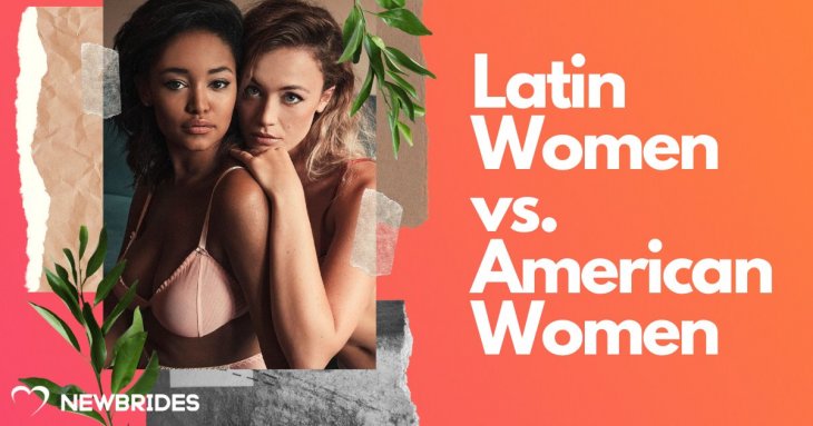 Latin Women vs American Women: How To Choose Your Ideal Girlfriend
