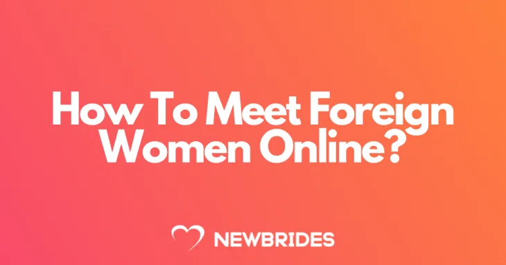 How To Meet Foreign Women Online Legitimate: A Comprehensive Guide