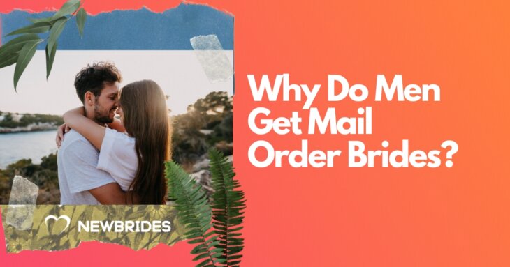 Why Do Men Get Mail Order Brides? — Main Reasons, Real Stories & Dating Tips